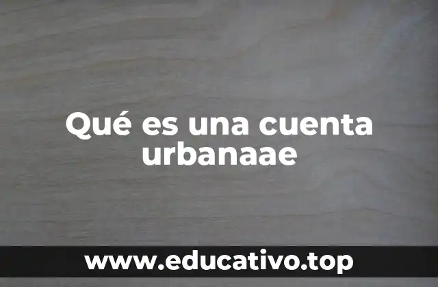 Qué es una cuenta urbanaae