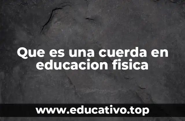 Que es una cuerda en educacion fisica