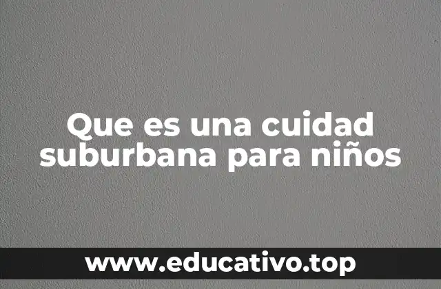 Que es una cuidad suburbana para niños