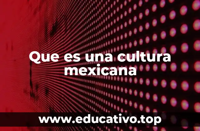 Que es una cultura mexicana