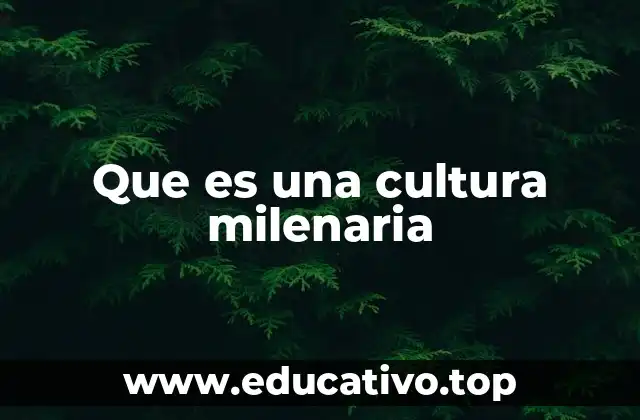 Que es una cultura milenaria
