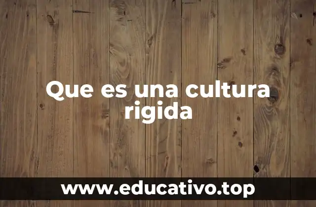 Que es una cultura rigida