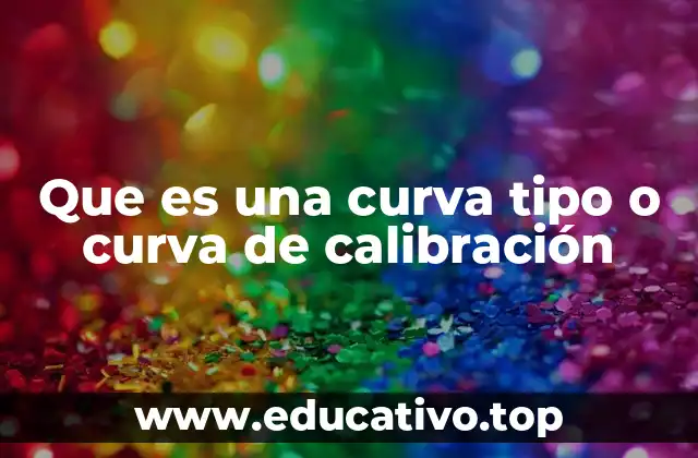 Que es una curva tipo o curva de calibración