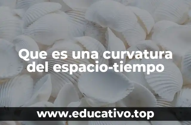Que es una curvatura del espacio-tiempo