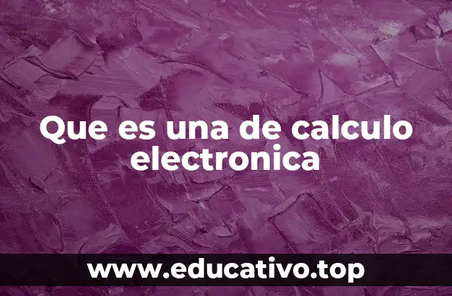 Que es una de calculo electronica