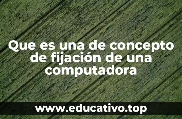 Que es una de concepto de fijación de una computadora