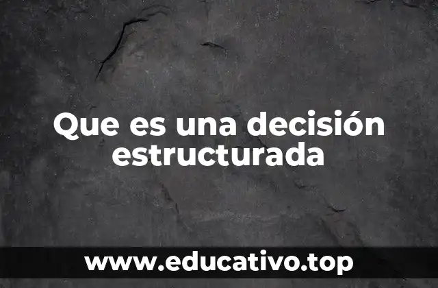 Que es una decisión estructurada