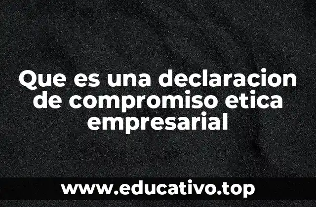 Que es una declaracion de compromiso etica empresarial