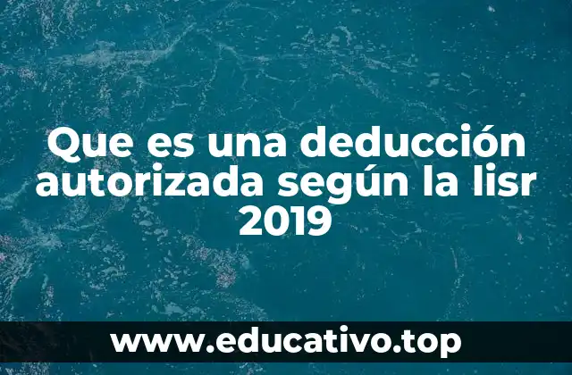 Que es una deducción autorizada según la lisr 2019