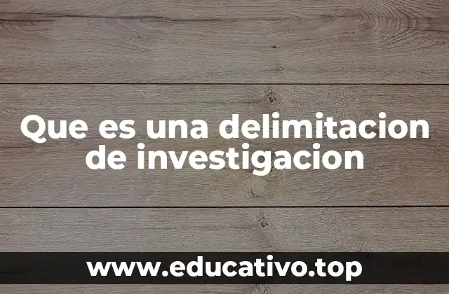 Que es una delimitacion de investigacion