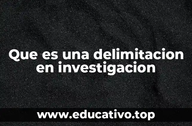 Que es una delimitacion en investigacion