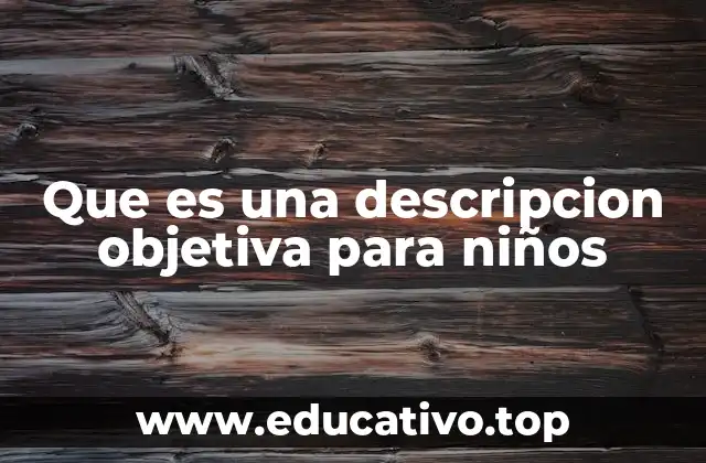 Que es una descripcion objetiva para niños