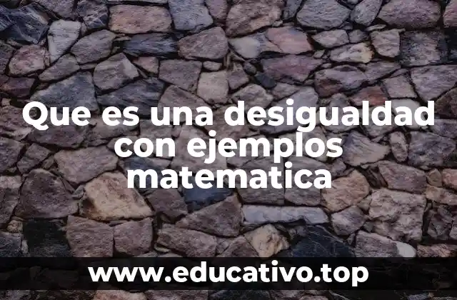 Que es una desigualdad con ejemplos matematica