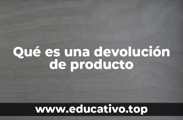 Qué es una devolución de producto