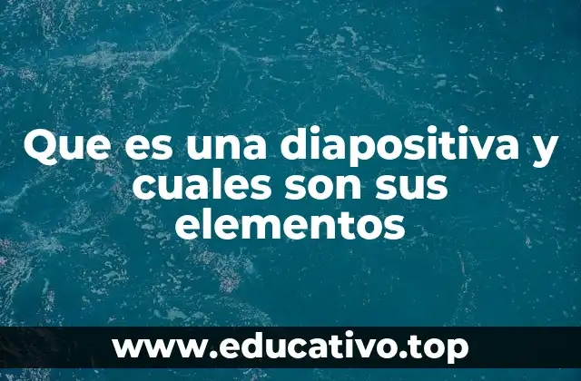 Que es una diapositiva y cuales son sus elementos