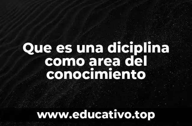 Que es una diciplina como area del conocimiento