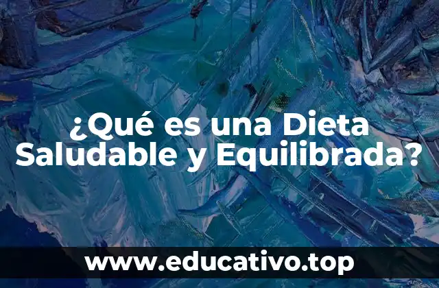 ¿Qué es una Dieta Saludable y Equilibrada?