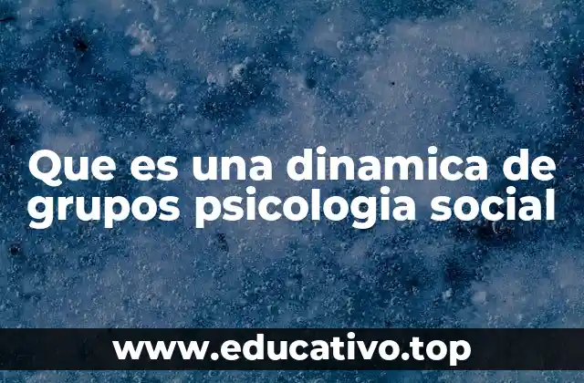 Que es una dinamica de grupos psicologia social