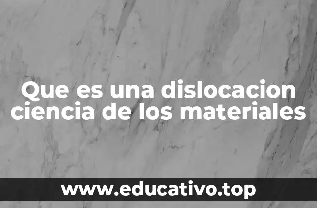 Que es una dislocacion ciencia de los materiales