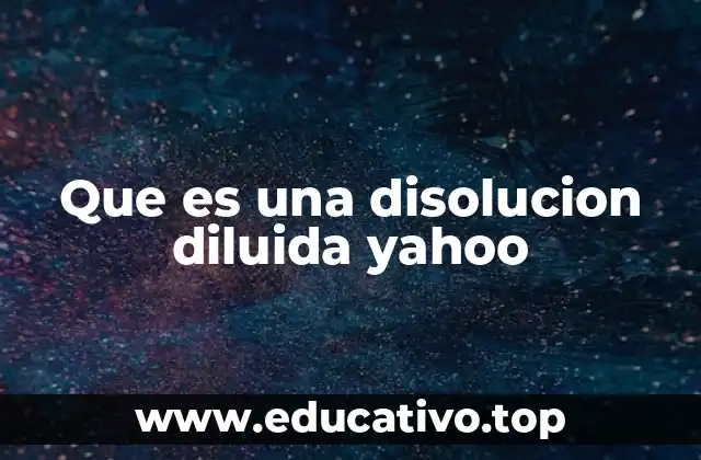 Que es una disolucion diluida yahoo