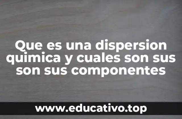 Que es una dispersion quimica y cuales son sus son sus componentes