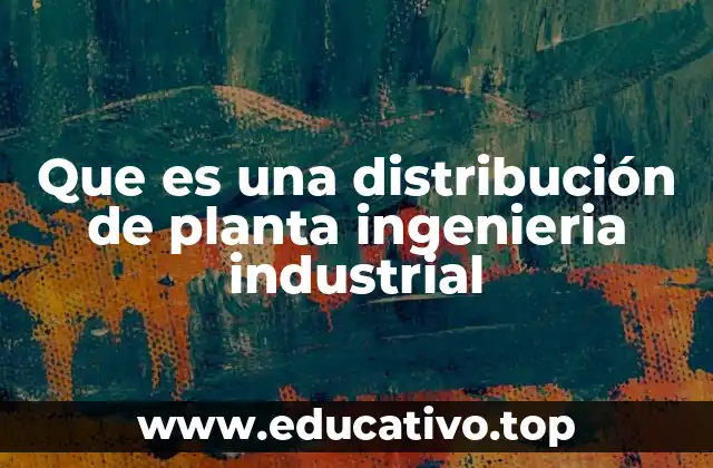 Que es una distribución de planta ingenieria industrial