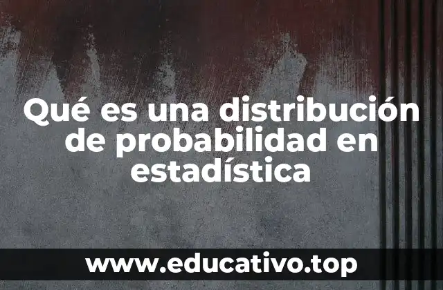 Qué es una distribución de probabilidad en estadística