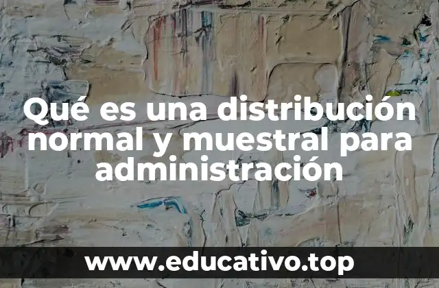 Qué es una distribución normal y muestral para administración