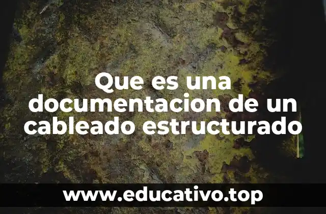 Que es una documentacion de un cableado estructurado