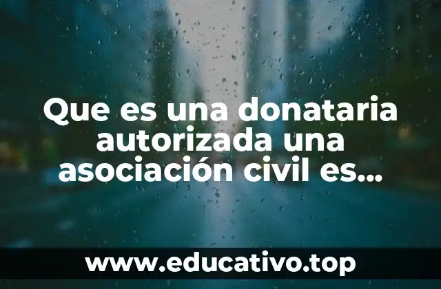 Que es una donataria autorizada una asociación civil es donataria autorizada