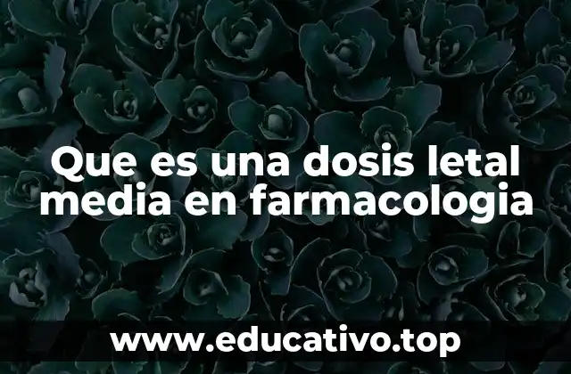 Que es una dosis letal media en farmacologia