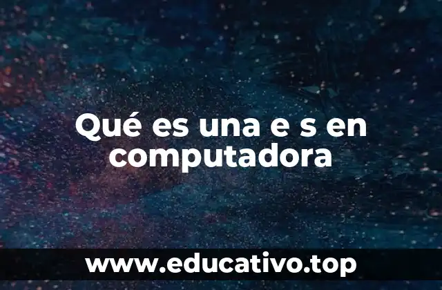 Cómo se utiliza el concepto de E S en diferentes áreas de la informática
