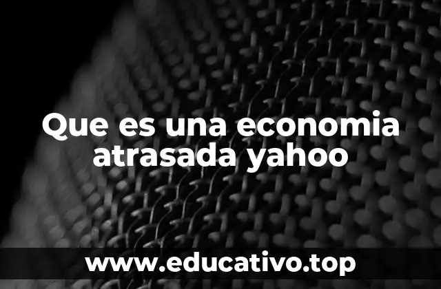 Que es una economia atrasada yahoo