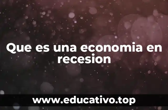 Que es una economia en recesion