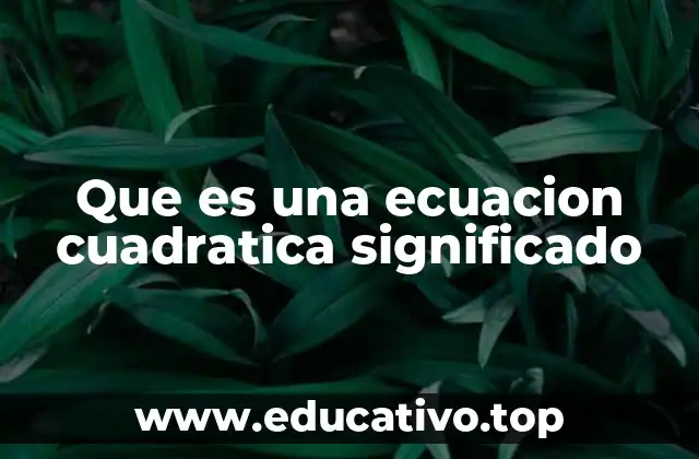 Que es una ecuacion cuadratica significado