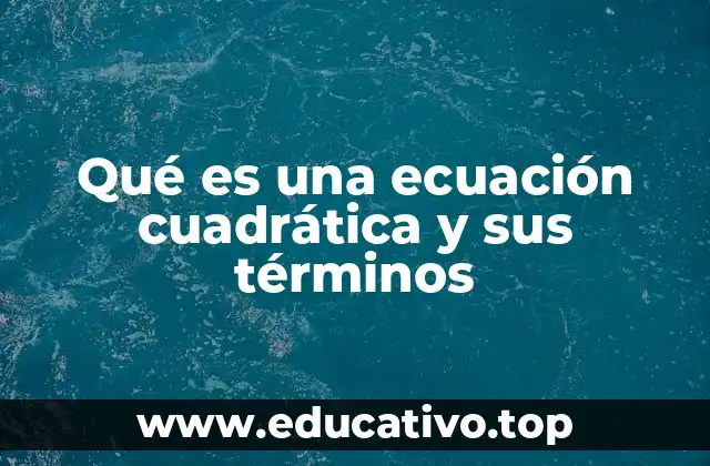 Qué es una ecuación cuadrática y sus términos