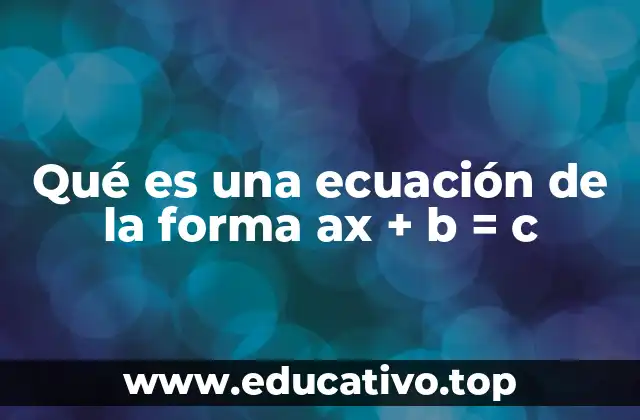 Qué es una ecuación de la forma ax + b = c