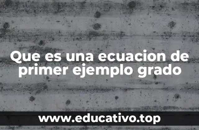 Que es una ecuacion de primer ejemplo grado