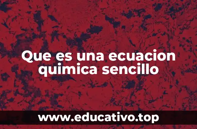 Que es una ecuacion quimica sencillo