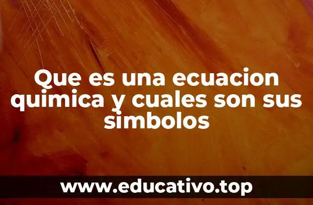 Que es una ecuacion quimica y cuales son sus simbolos