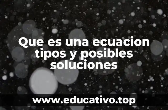 Que es una ecuacion tipos y posibles soluciones
