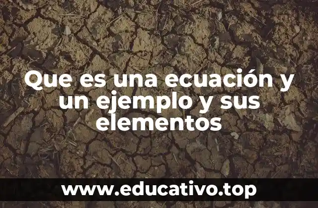 Que es una ecuación y un ejemplo y sus elementos