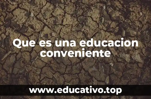 Que es una educacion conveniente