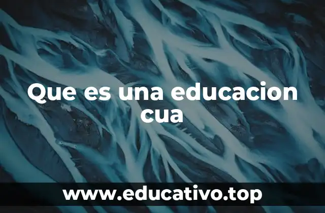 Que es una educacion cua