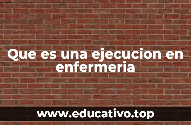 Que es una ejecucion en enfermeria