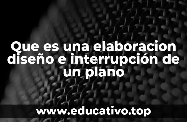 Que es una elaboracion diseño e interrupción de un plano