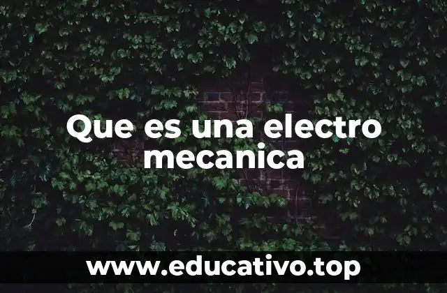 Que es una electro mecanica