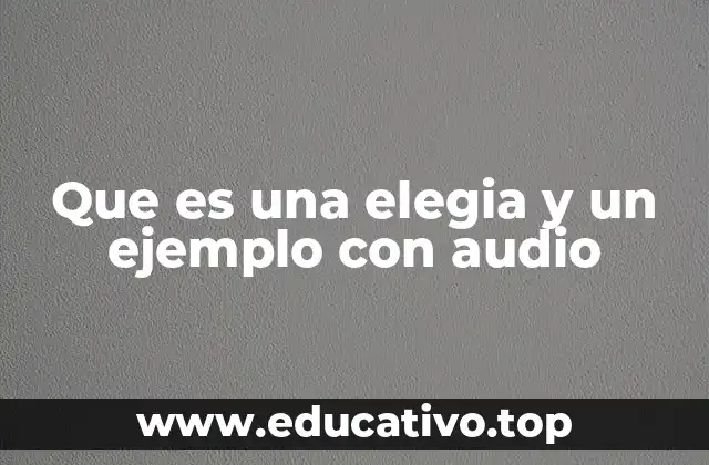 Que es una elegia y un ejemplo con audio