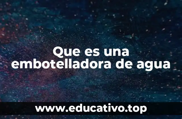 Que es una embotelladora de agua