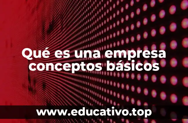 Qué es una empresa conceptos básicos